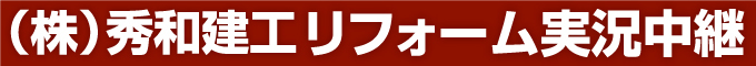 リフォーム実況中継 株式会社秀和建工